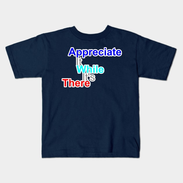 appreciate it while it's there Kids T-Shirt by CreativeIkbar Prints